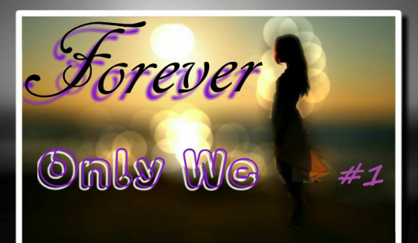 Forever.. Only We.