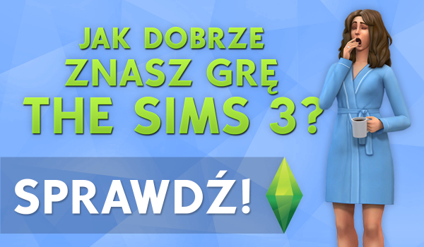 Jak dobrze znasz grę The Sims 3?