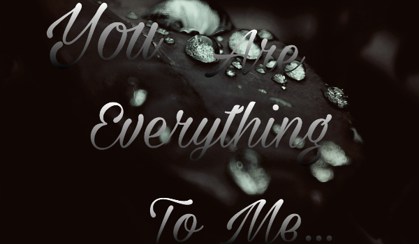 You Are Everything To Me… #Prolog
