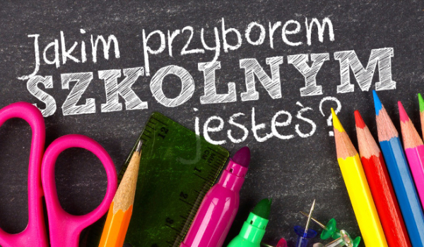 Którym przyborem szkolnym jesteś?