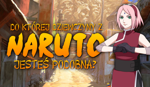 Do której dziewczyny z Naruto jesteś podobna?