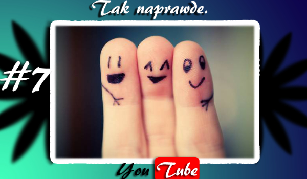 Tak naprawdę. YouTube. #7