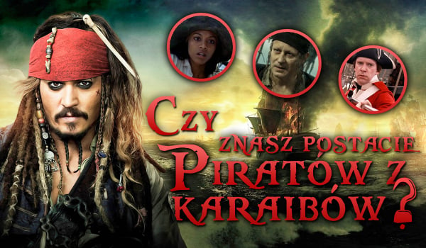 Czy znasz postacie „Piratów z Karaibów”?