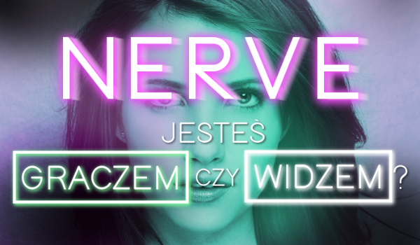 NERVE: Jesteś widzem czy graczem?