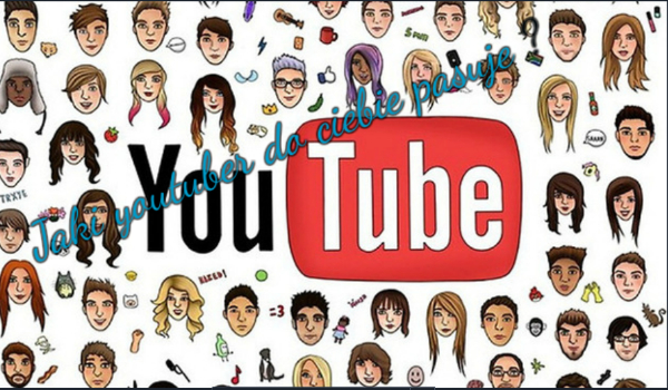 Jaki youtuber do ciebie pasuje?