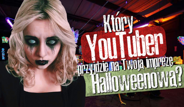 Który YouTuber przyjdzie na Twoją imprezę Halloweenową?