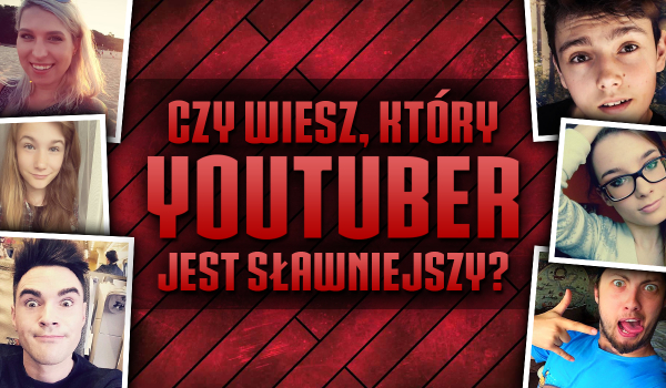 Czy odgadniesz, który YouTuber jest sławniejszy?