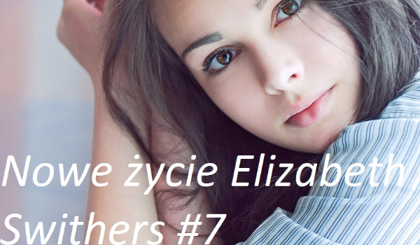Nowe życie Elizabeth Swithers #7