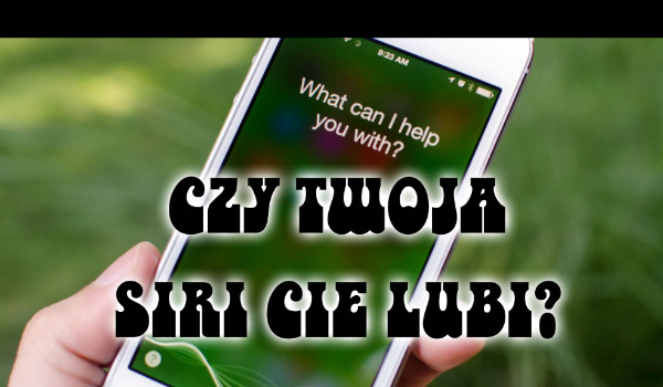 Czy twoja Siri cię lubi?