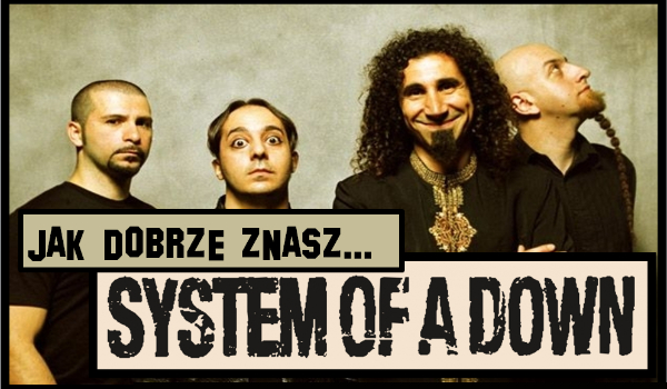 Jak dobrze znasz SoaD?