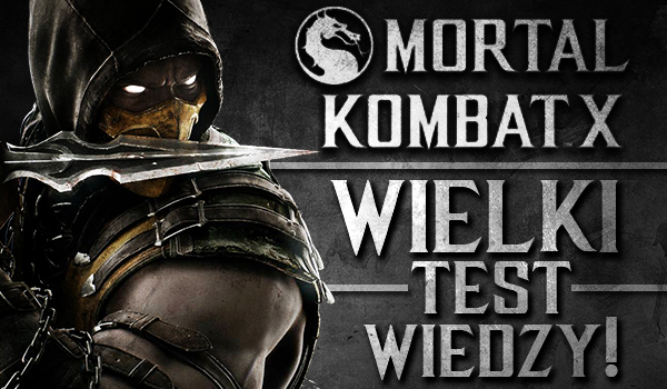 Wielki test wiedzy o „Mortal Kombat X”!