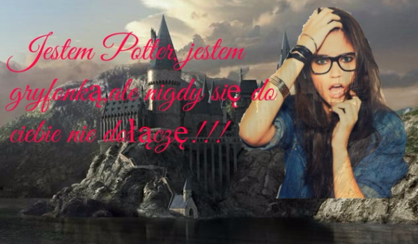 Jestem Potter, jestem gryfonką, ale nigdy się do ciebie nie dołączę!!![ONE SHOT]
