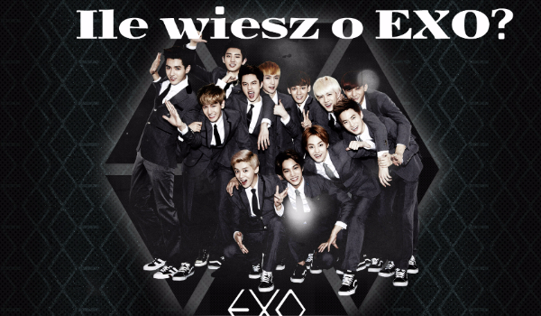 Ile wiesz o EXO?