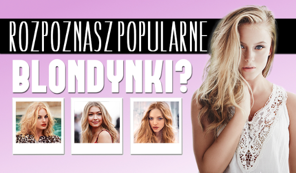 Czy uda Ci się rozpoznać wszystkie sławne blondynki?