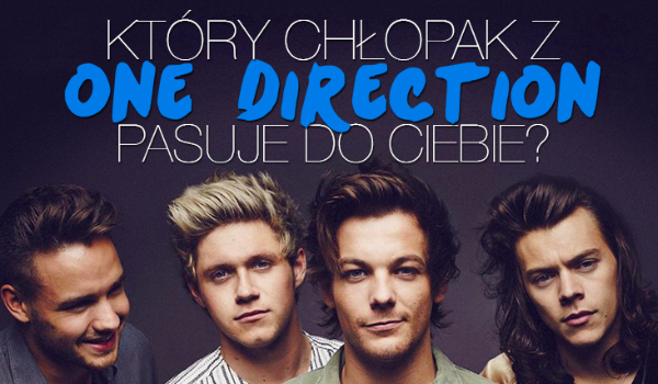 Który z chłopków z One Direction pasuje do Ciebie najbardziej?