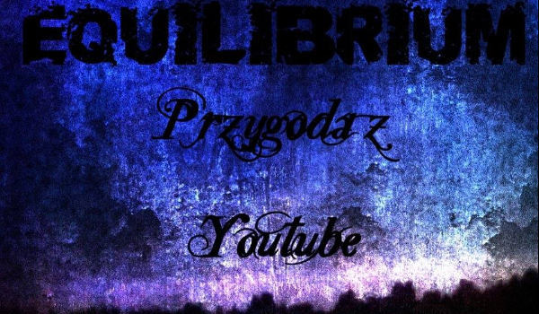 Equilibrium- Przygoda z YouTube #6