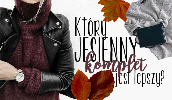 Który komplet jesienny najbardziej Ci się podoba?