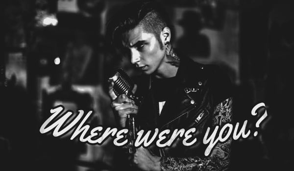 -Where were you?- #1