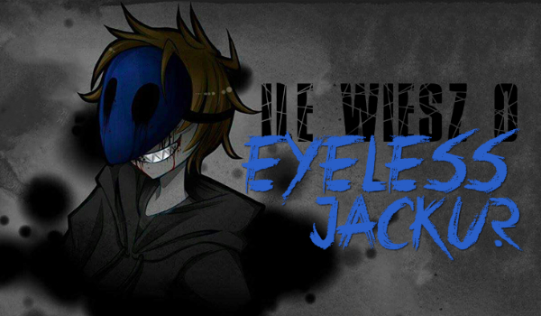 Jak dobrze znasz Eyeless Jacka?