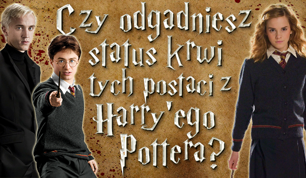 Czy odgadniesz status krwi niektórych postaci z Harry’ego Pottera?