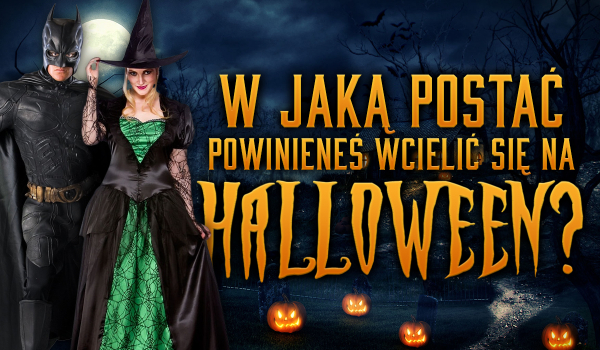 W jaką postać powinieneś wcielić się na Halloween?