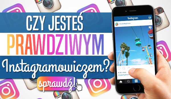 Czy jesteś prawdziwym instagramowiczem?