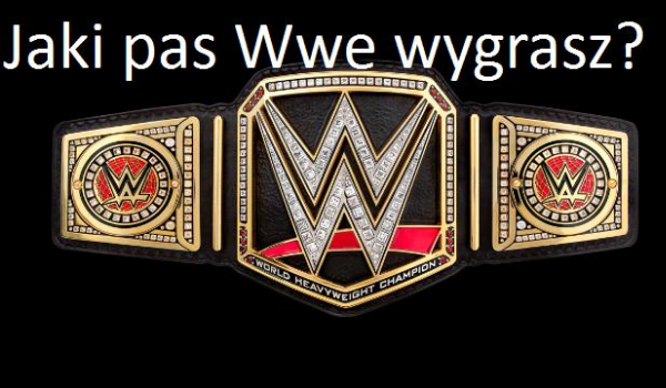 Który pas mistrzowski WWE wygrasz?