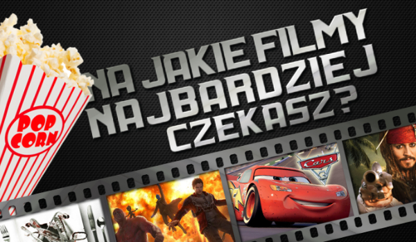 Na jakie filmy najbardziej czekasz?