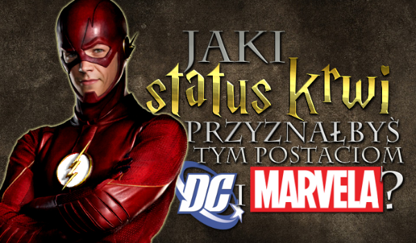 Jaki status krwi przyznałbyś tym postaciom z Marvela i DC?