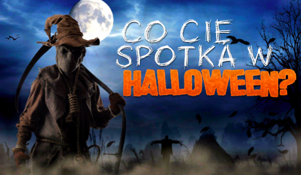 Co Cię spotka w tegoroczne Halloween?