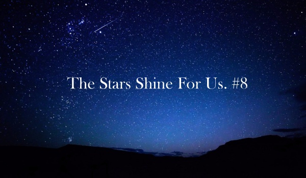 The Stars Shine  For Us. #8