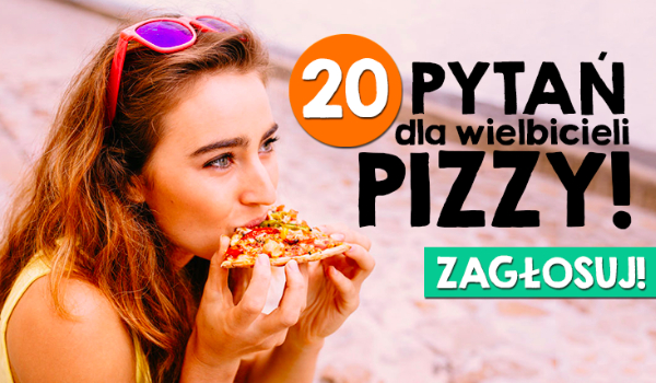 20 pytań dla wielbicieli pizzy!