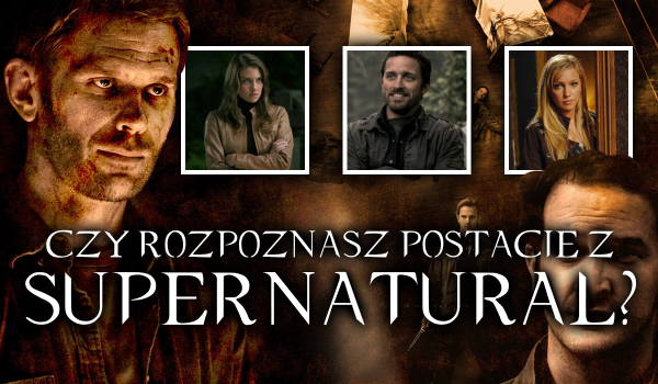 Czy zgadniesz wszystkie postacie z Supernatural?