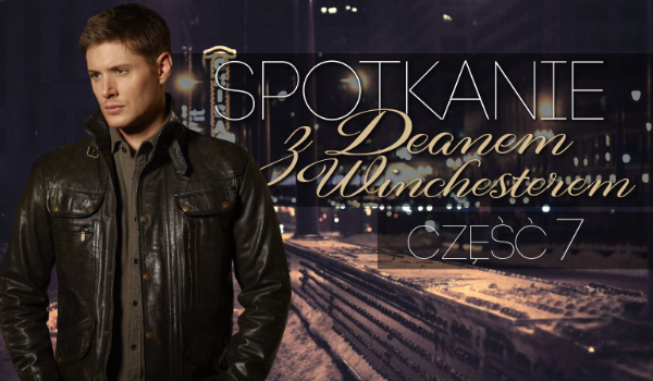 Spotkanie z Deanem Winchesterem #7