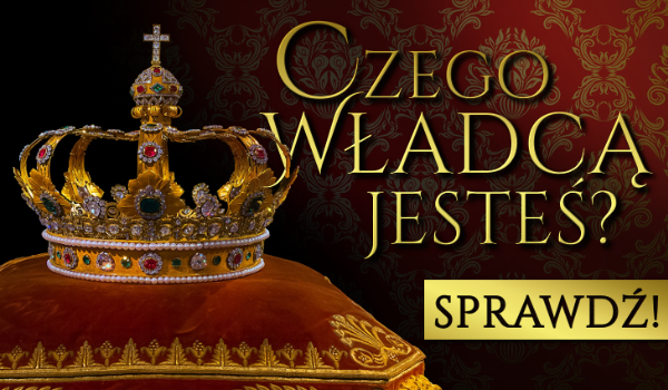 Czego władcą jesteś?