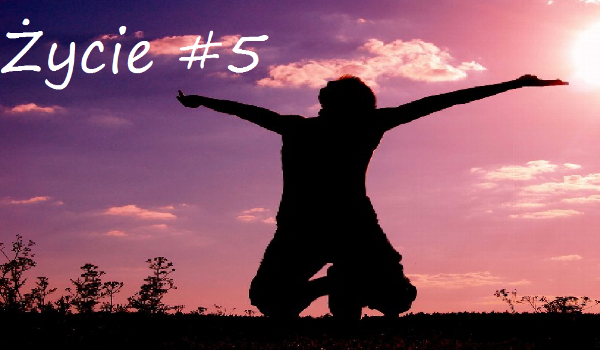 Życie #5