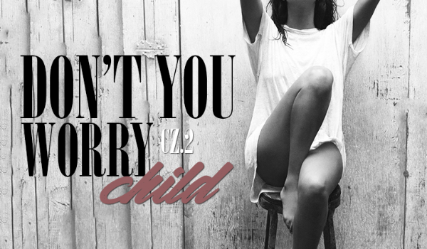 Don’t you worry child #2