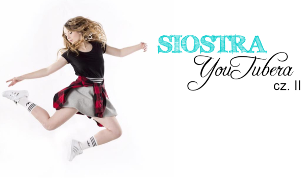 Siostra YouTubera #2 [2]