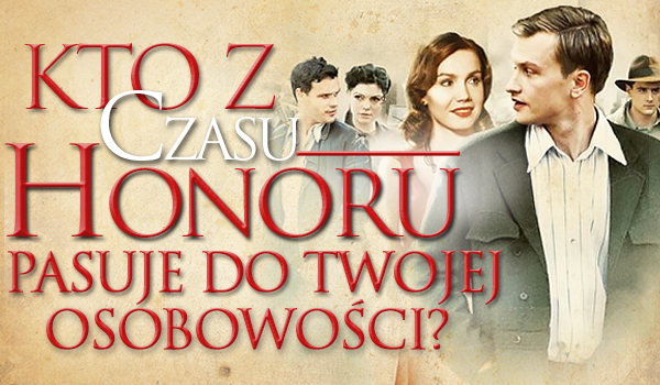 Kto z „Czasu Honoru” pasuje do Twojej osobowości?