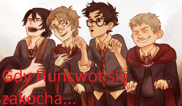 Gdy Huncwot się zakocha… #1