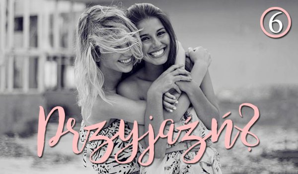 Przyjaźń? #6 – KONIEC
