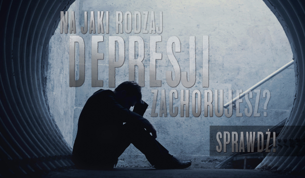 Na jaki rodzaj depresji zachorujesz?