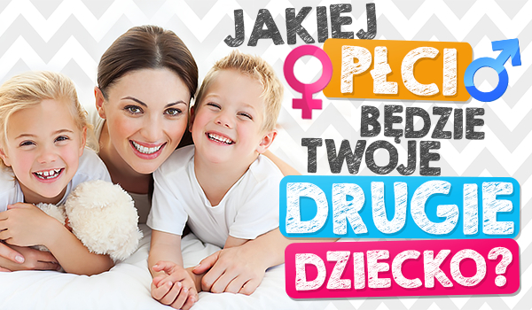 Jakiej płci będzie Twoje drugie dziecko?