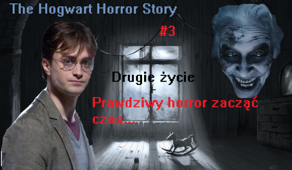 The Hogwart Horror Story #3 – Drugie życie. Prawdziwy horror dopiero się zaczyna.