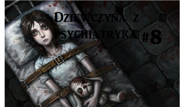 Dziewczyna z psychiatryka #8