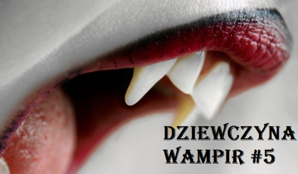 Dziewczyna wampir #5