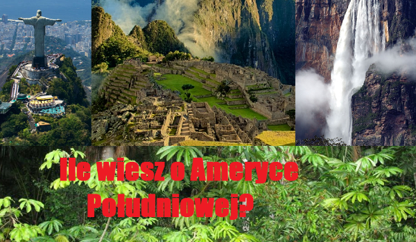 Ile wiesz o Ameryce Południowej?