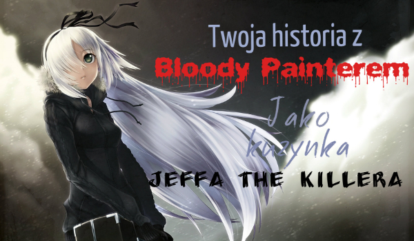 Twoja historia z Bloody Painterem jako kuzynka Jeffa the Killera #5