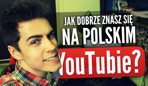 Jak dobrze znasz się na polskim YouTube?