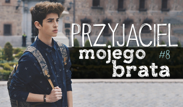 Przyjaciel Mojego Brata #8